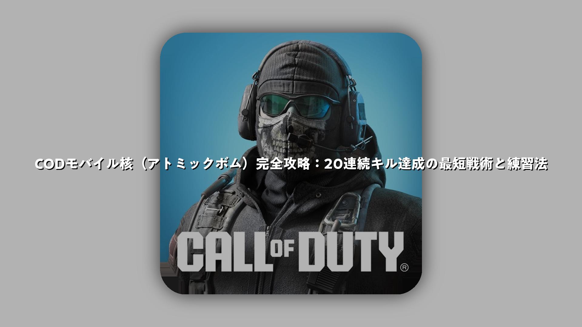 CODモバイル核（アトミックボム）完全攻略：20連続キル達成の最短戦術と練習法 | スマホゲームNavi